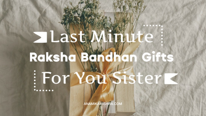 7 Last Minute Raksha Bandhan Gifts for Your Sister