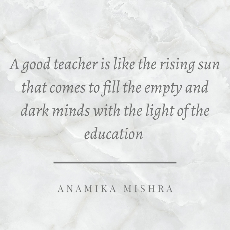 “A good teacher is like the rising sun that comes to fill the empty and dark minds with the light of the education”