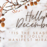 Hello December - 'Tis the season to be Jolly & manifest miracles